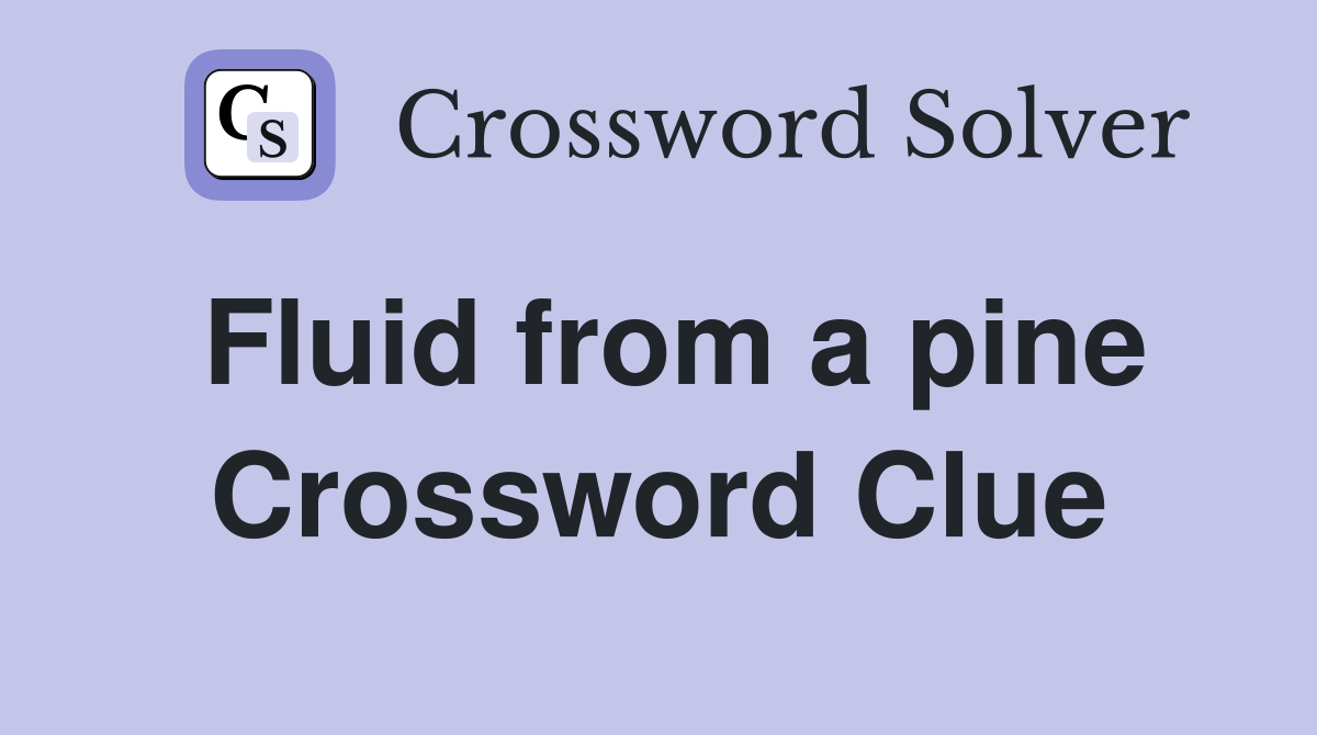 Fluid from a pine Crossword Clue