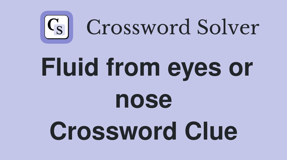 Fluid from eyes or nose Crossword Clue