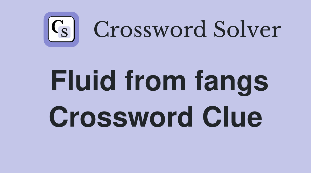 Fluid from fangs Crossword Clue