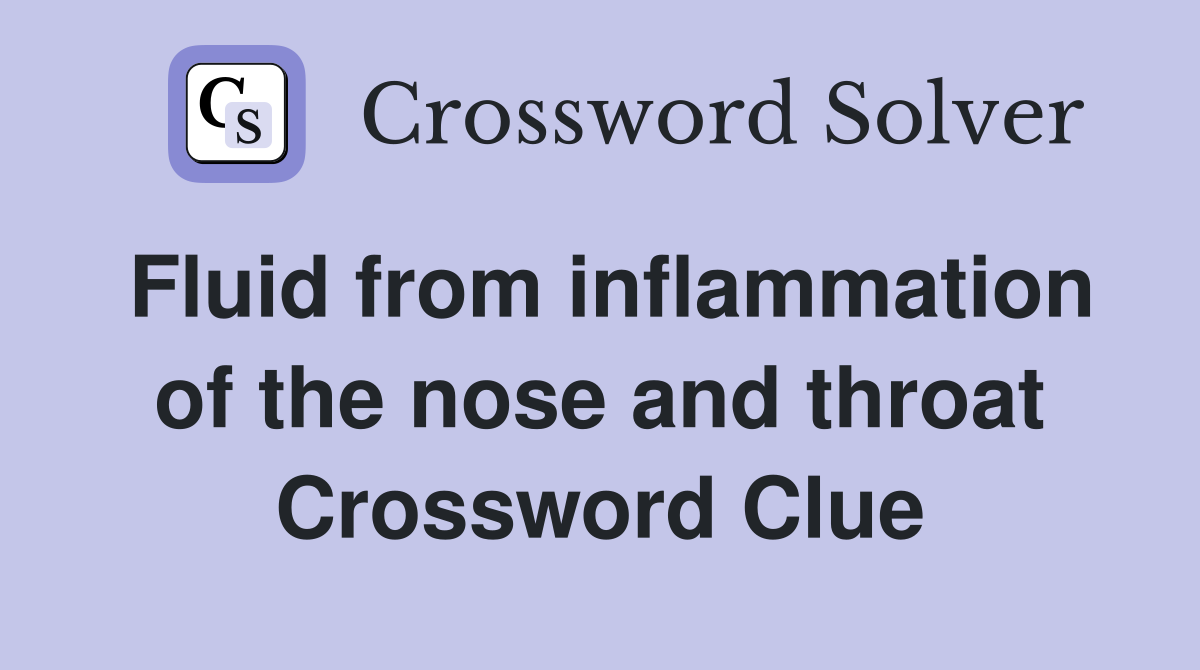 Fluid from inflammation of the nose and throat Crossword Clue