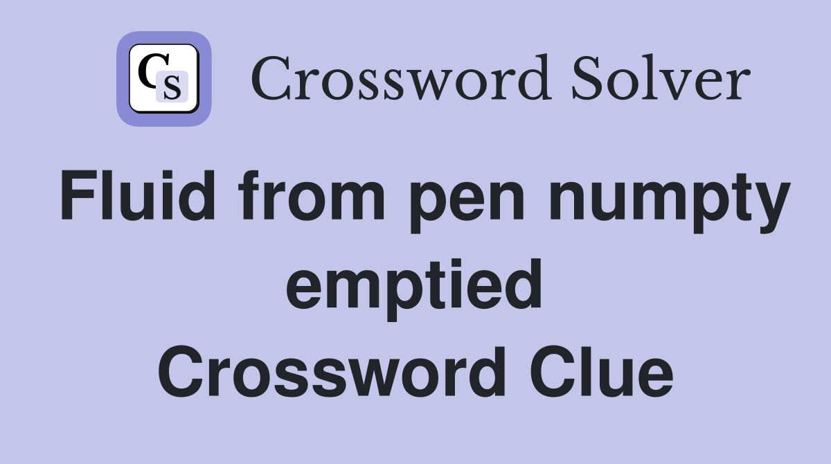 Fluid from pen numpty emptied Crossword Clue