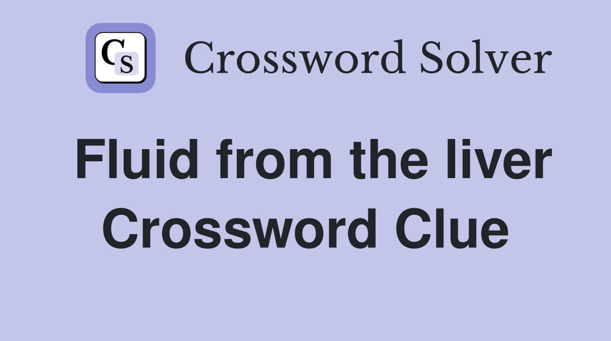 Fluid from the liver Crossword Clue