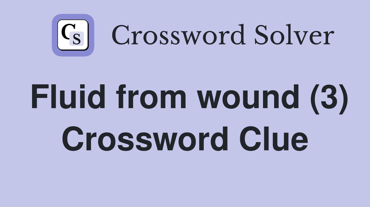 Fluid from wound (3) Crossword Clue