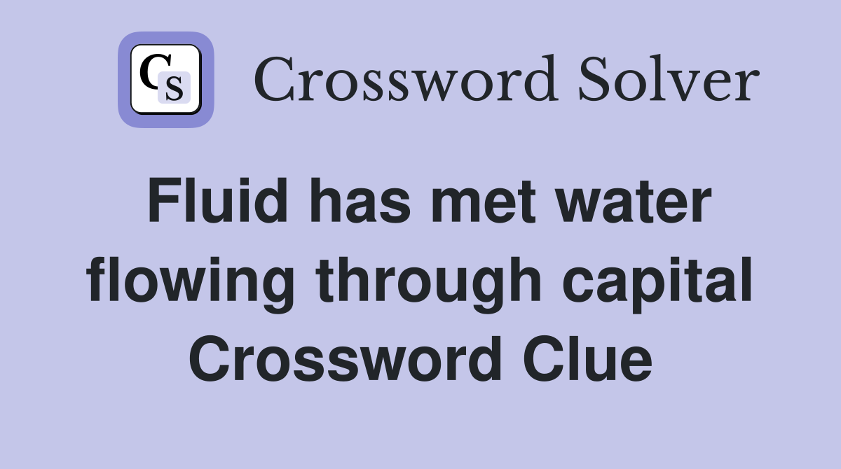 Fluid has met water flowing through capital Crossword Clue
