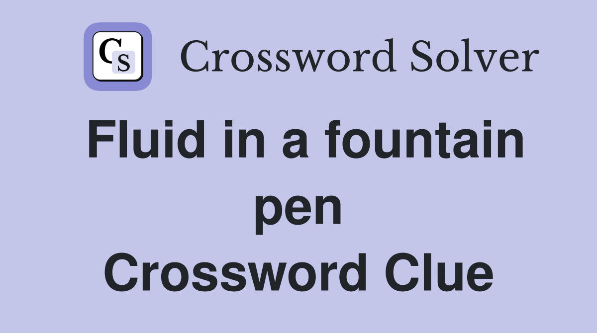 Fluid in a fountain pen Crossword Clue