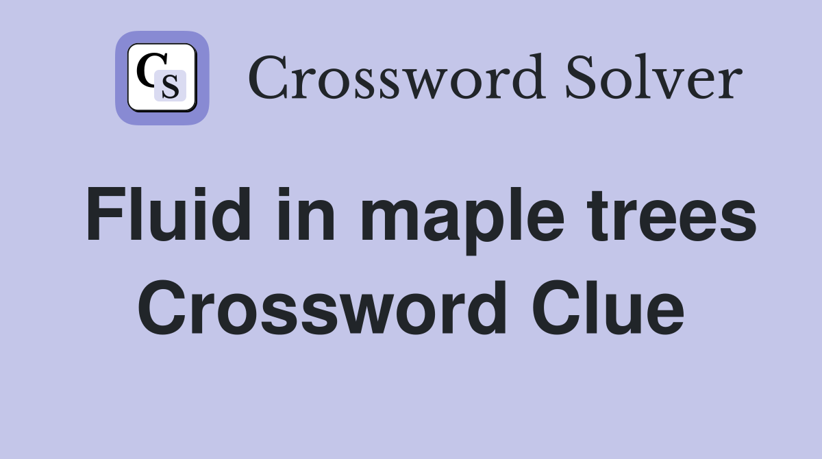 Fluid in maple trees Crossword Clue