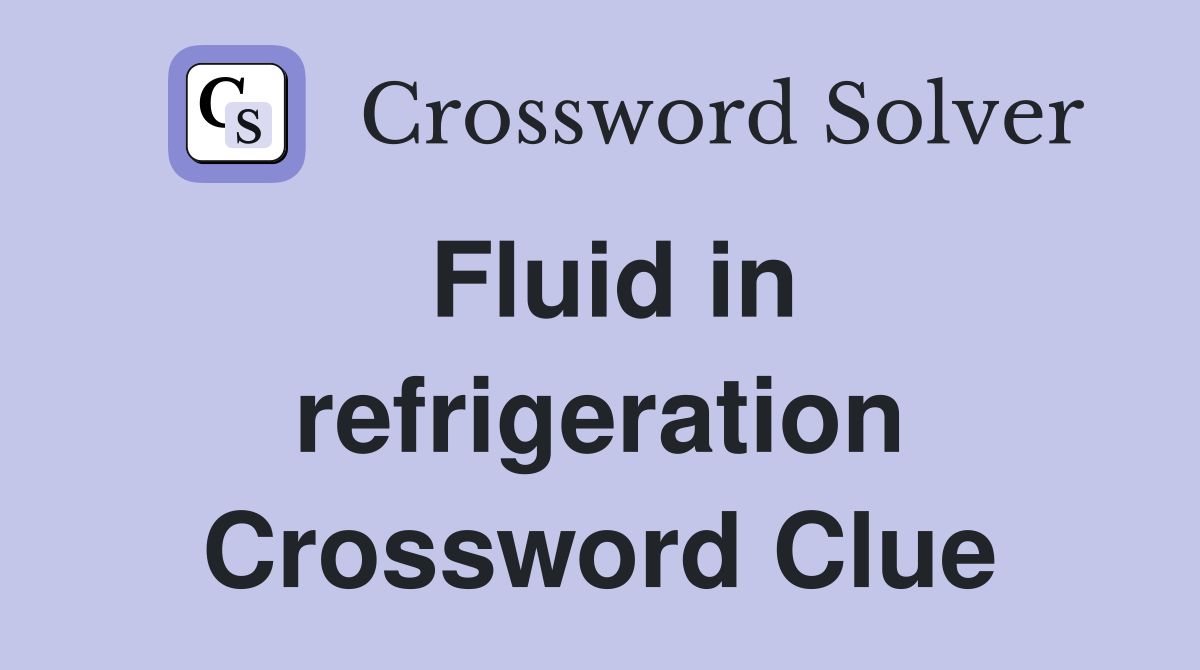 Fluid in refrigeration Crossword Clue