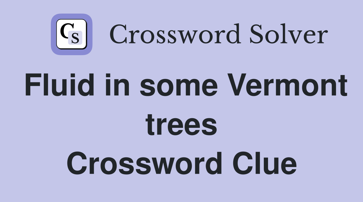Fluid in some Vermont trees Crossword Clue