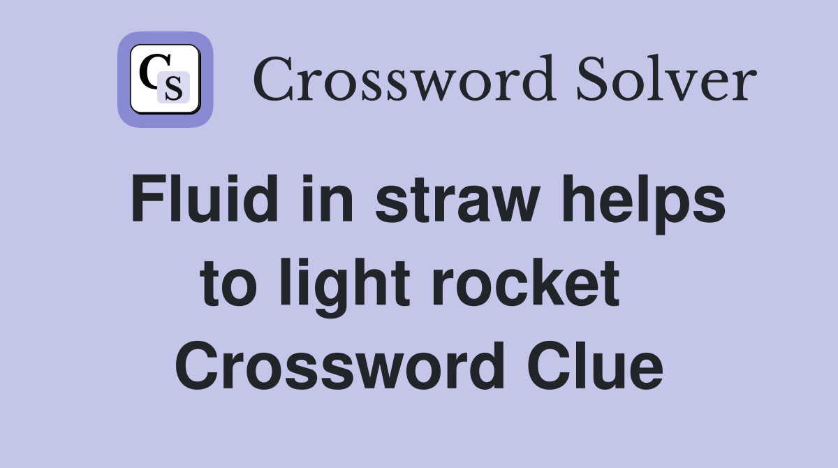 Fluid in straw helps to light rocket  Crossword Clue