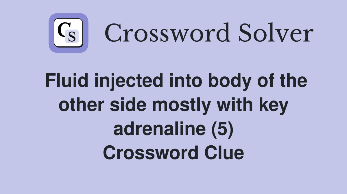 Fluid injected into body of the other side mostly with key adrenaline (5) Crossword Clue