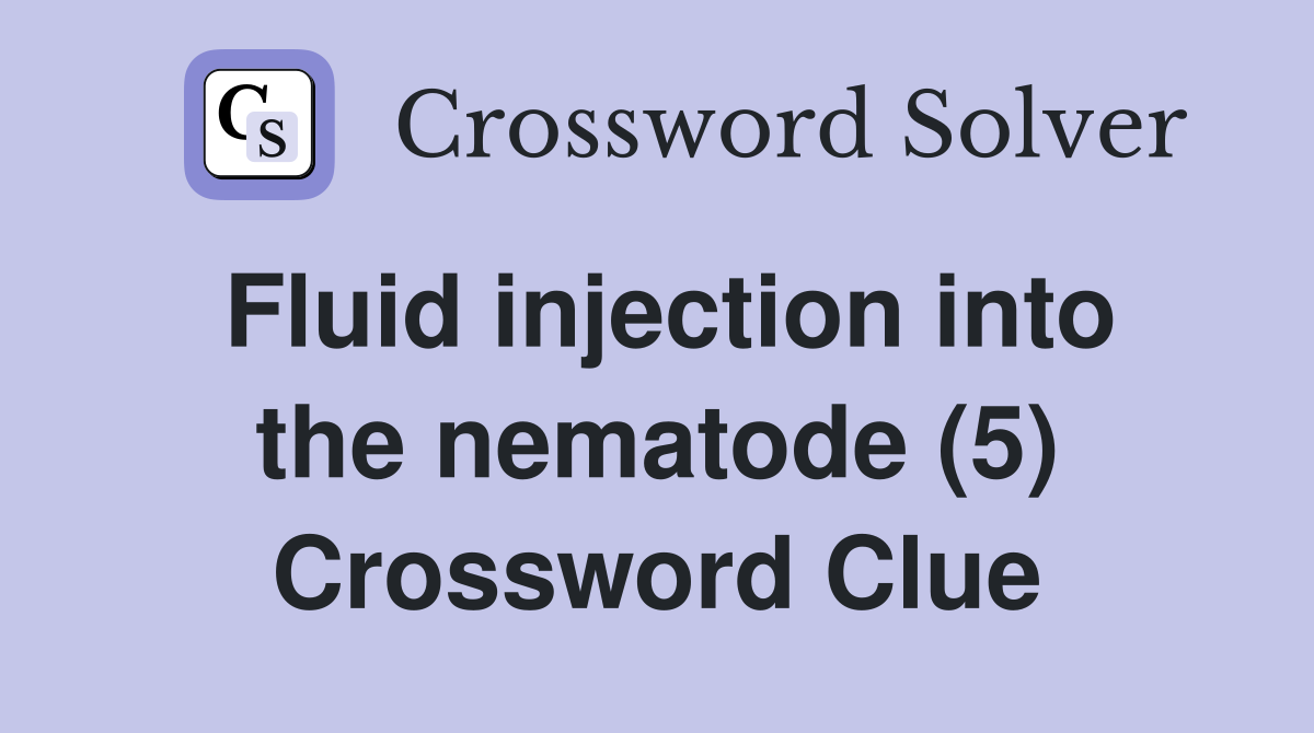 Fluid injection into the nematode (5) Crossword Clue