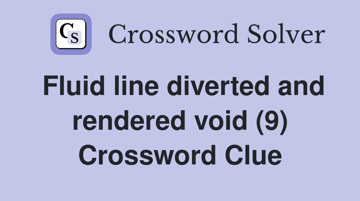 Fluid line diverted and rendered void (9) Crossword Clue