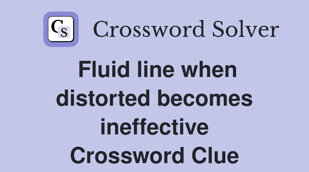 Fluid line when distorted becomes ineffective Crossword Clue