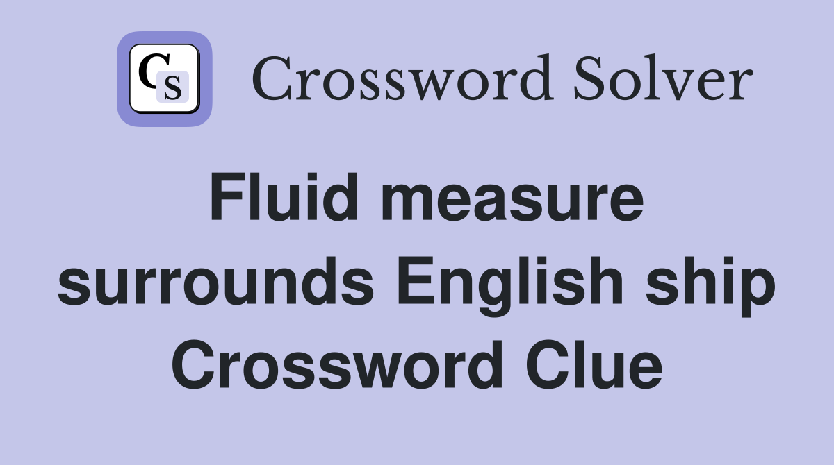 Fluid measure surrounds English ship Crossword Clue
