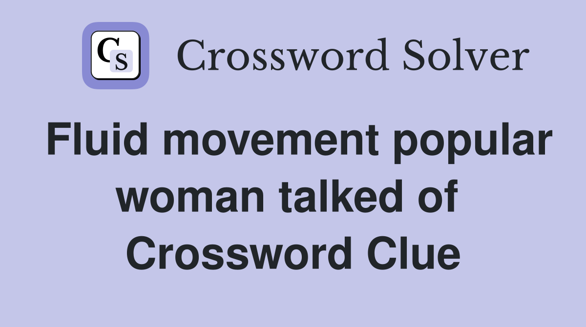 Fluid movement popular woman talked of  Crossword Clue