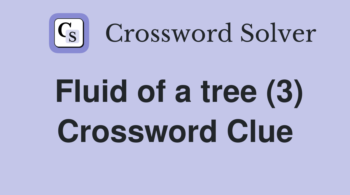 Fluid of a tree (3) Crossword Clue