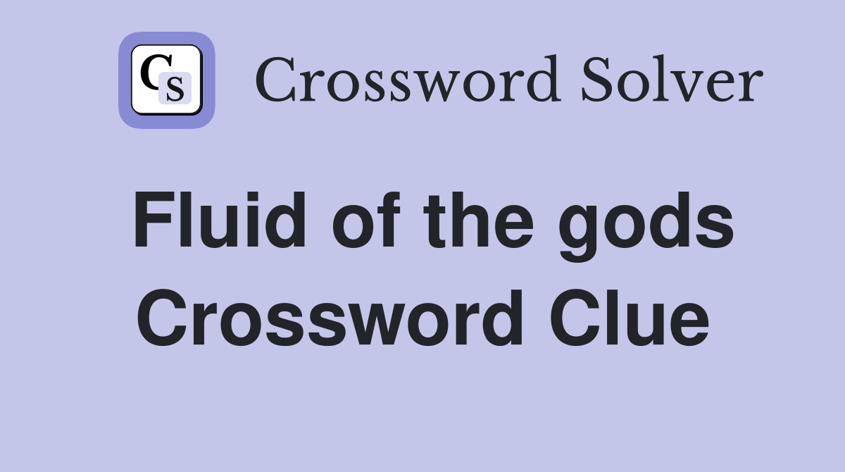 Fluid of the gods Crossword Clue