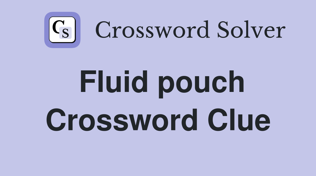 Fluid pouch Crossword Clue