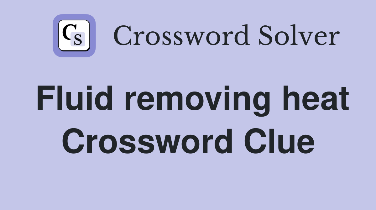 Fluid removing heat Crossword Clue