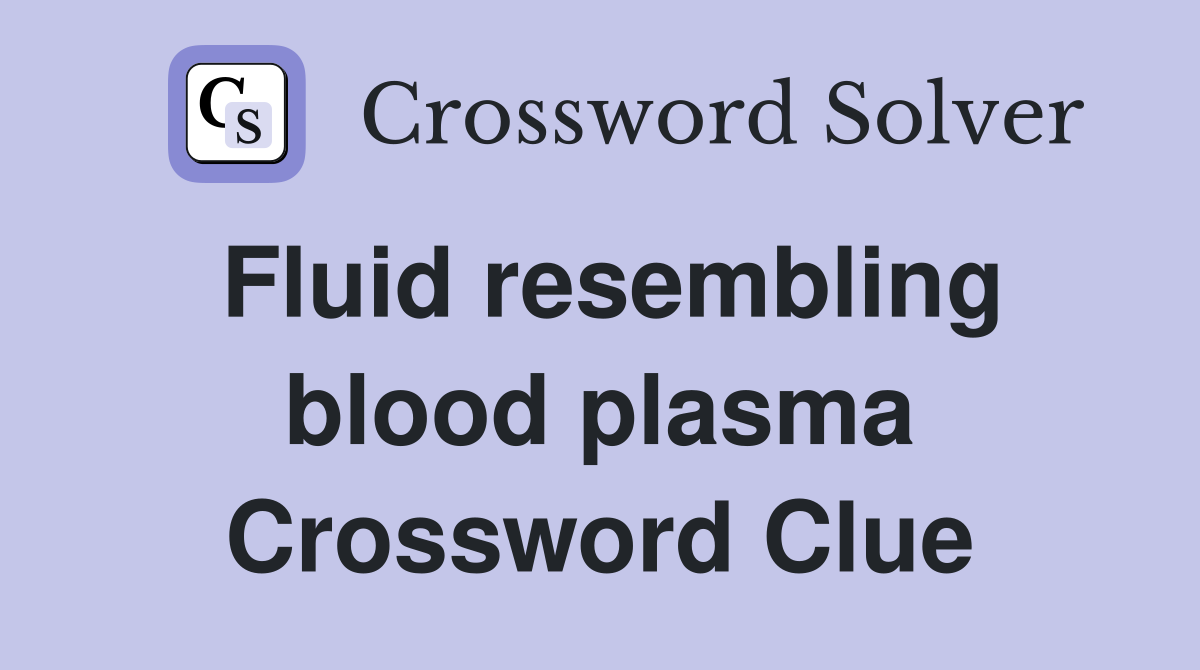 Fluid resembling blood plasma Crossword Clue