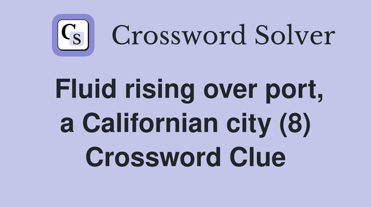 Fluid rising over port, a Californian city (8) Crossword Clue