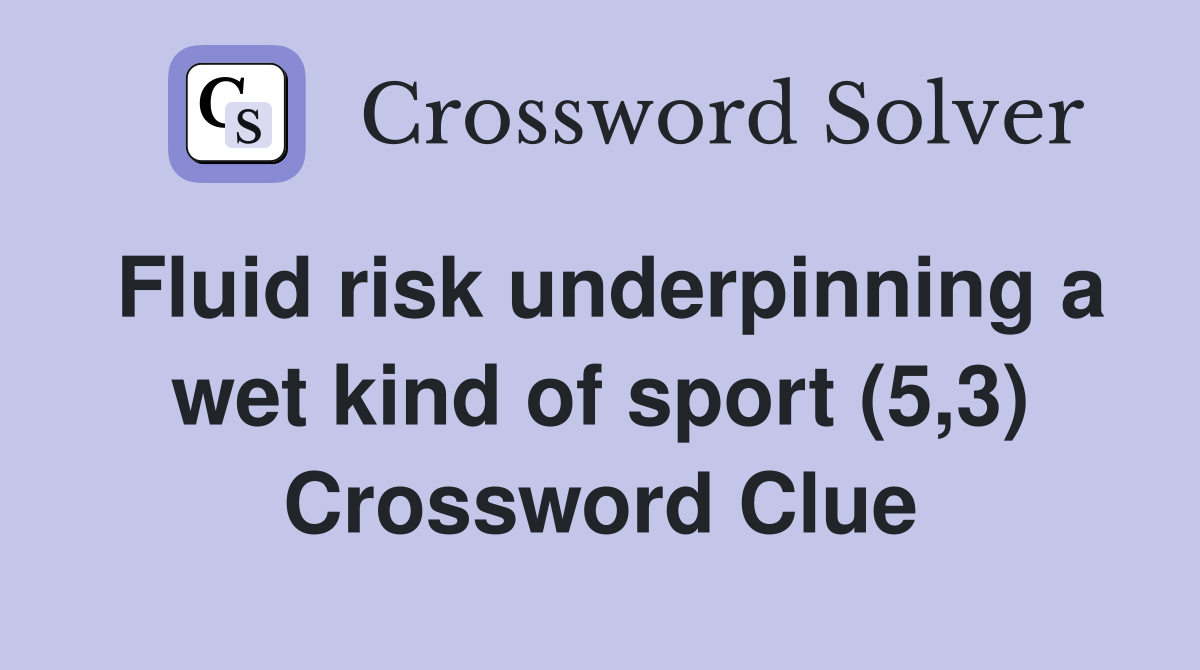 Fluid risk underpinning a wet kind of sport (5,3) Crossword Clue