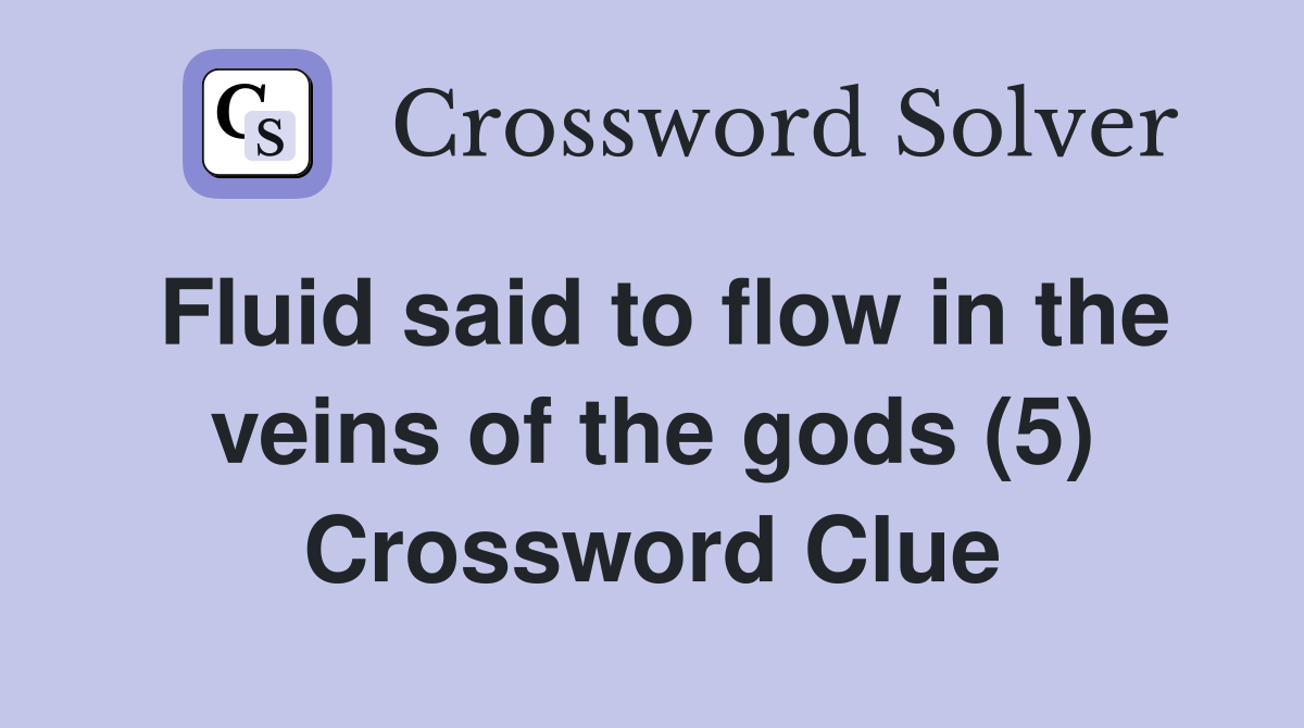 Fluid said to flow in the veins of the gods (5) Crossword Clue