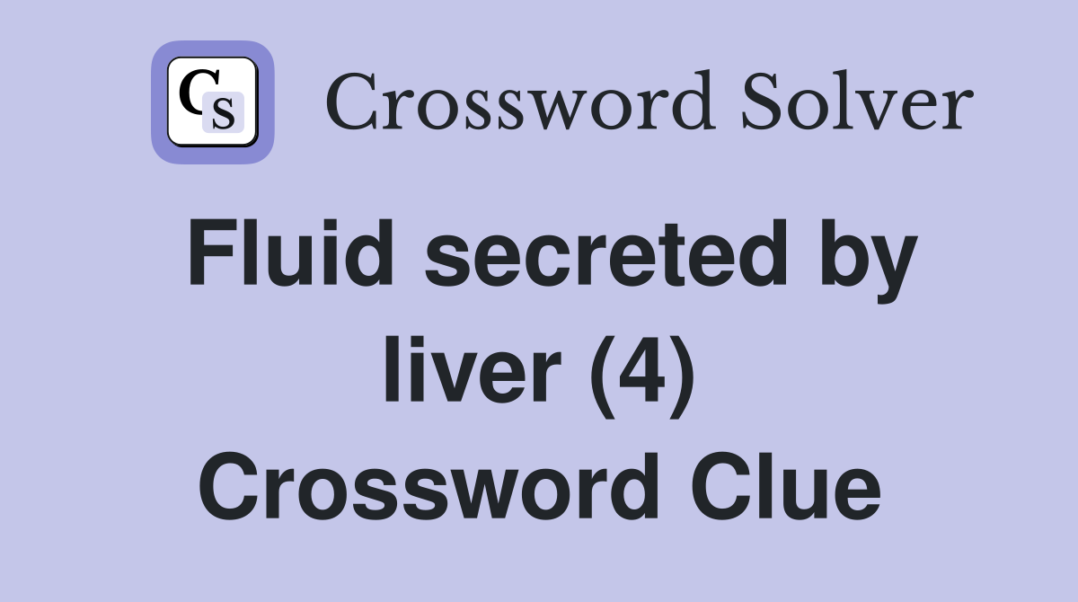 Fluid secreted by liver (4) Crossword Clue