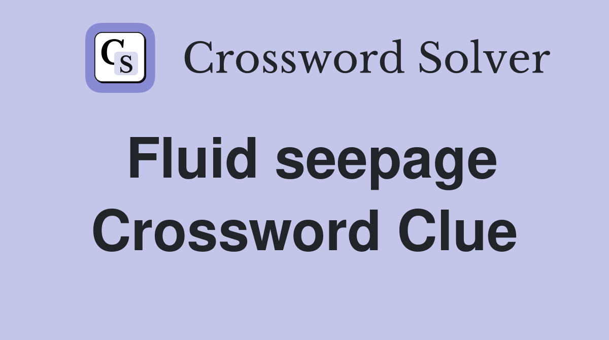 Fluid seepage Crossword Clue