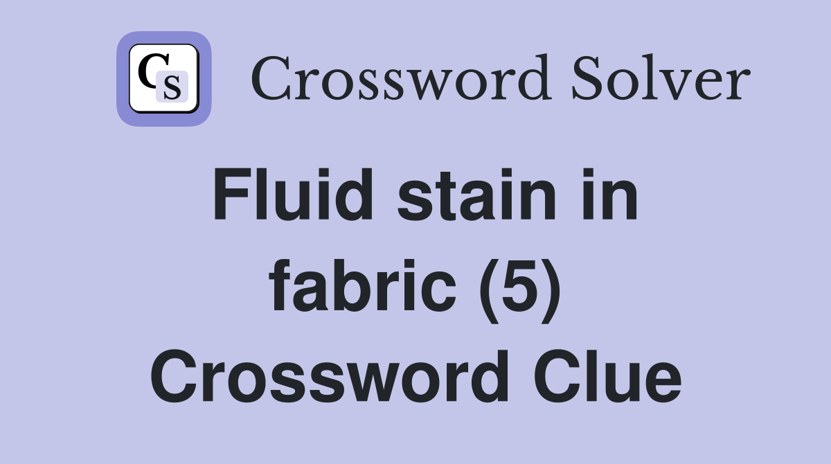 Fluid stain in fabric (5) Crossword Clue