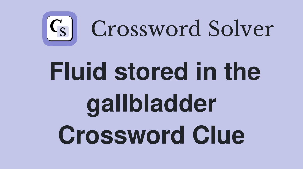 Fluid stored in the gallbladder Crossword Clue