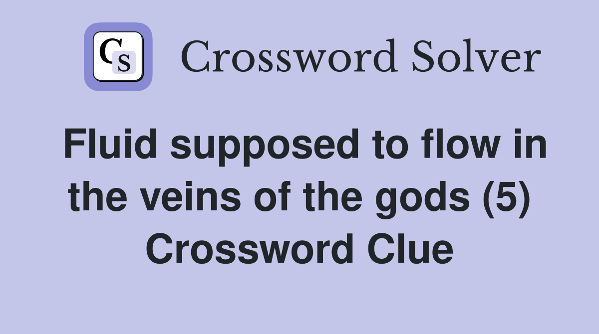 Fluid supposed to flow in the veins of the gods (5) Crossword Clue