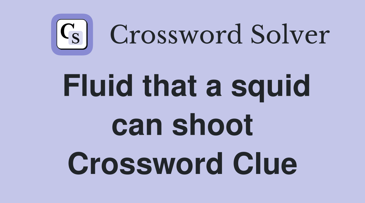 Fluid that a squid can shoot Crossword Clue