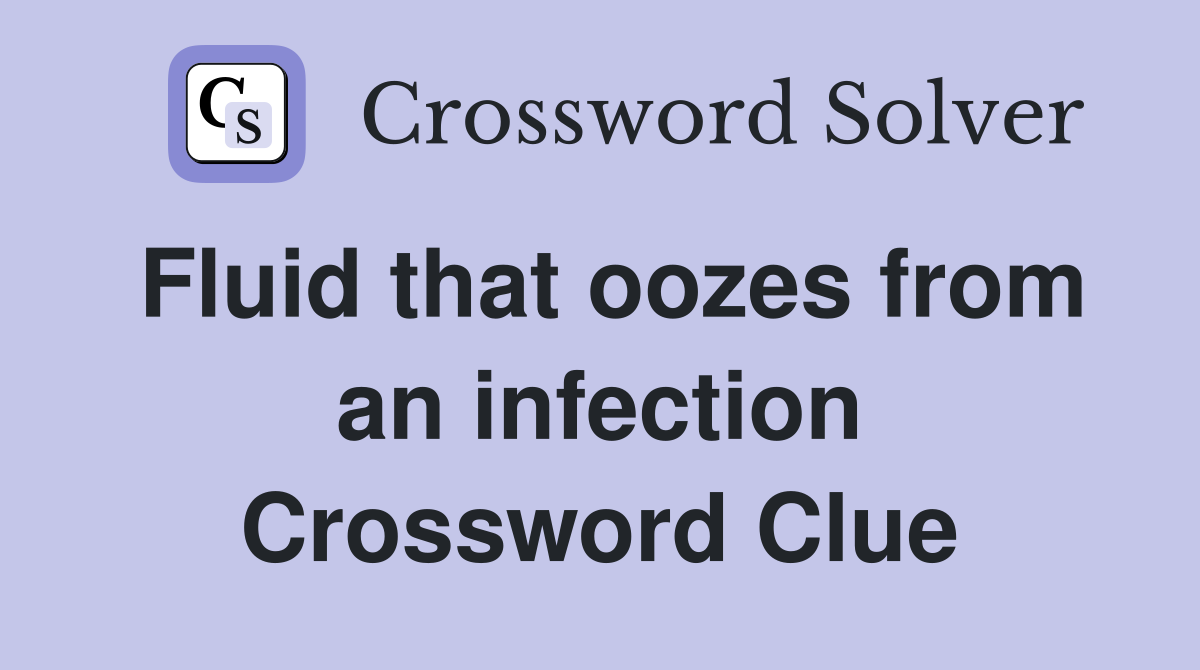Fluid that oozes from an infection Crossword Clue