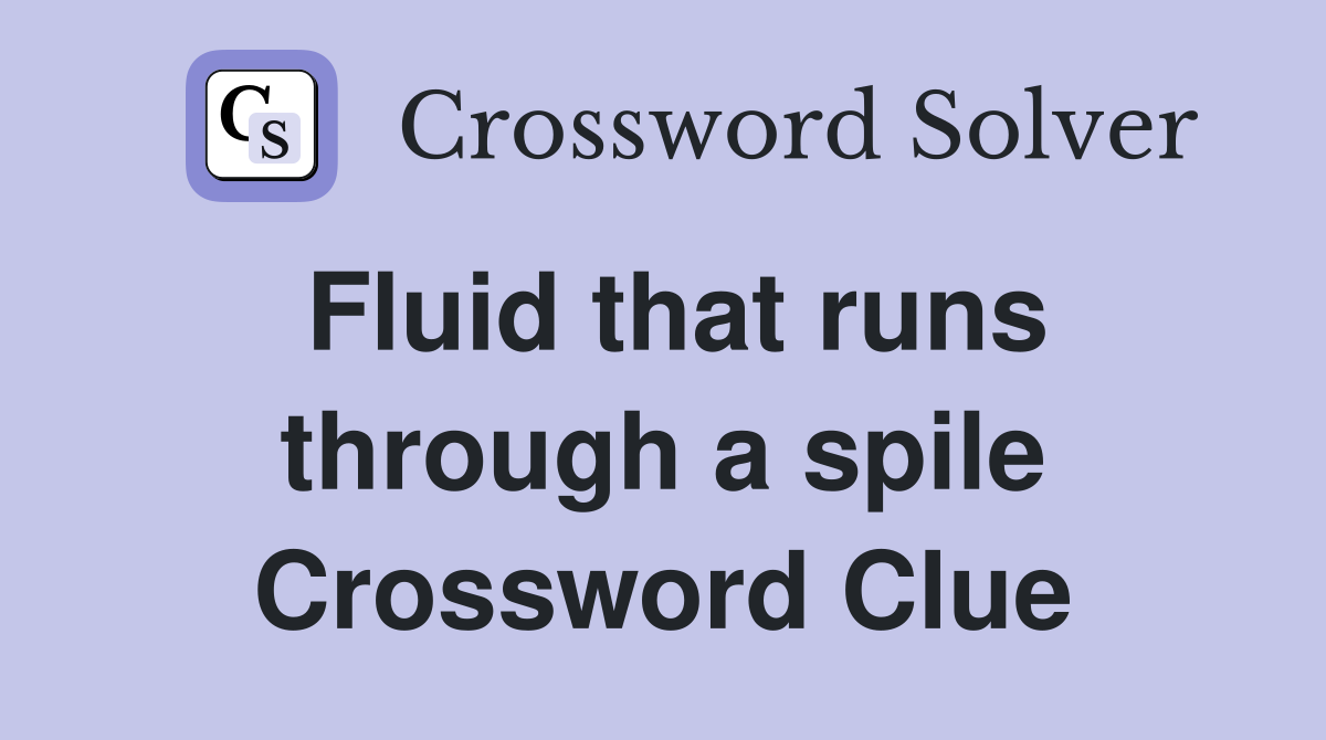 Fluid that runs through a spile Crossword Clue