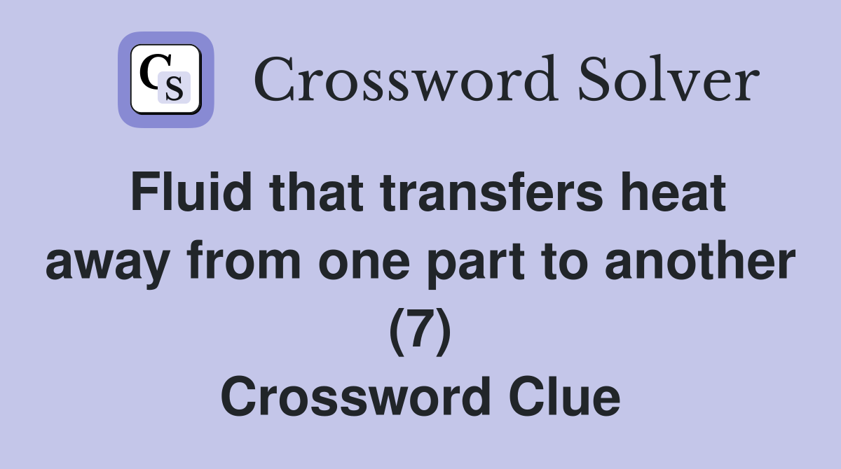 Fluid that transfers heat away from one part to another (7) Crossword Clue