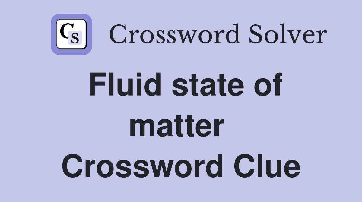 Fluid state of matter  Crossword Clue