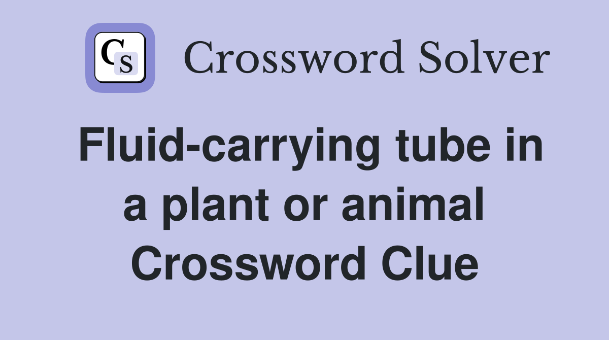 Fluid-carrying tube in a plant or animal Crossword Clue