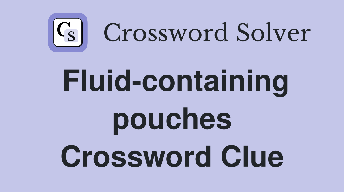 Fluid-containing pouches Crossword Clue
