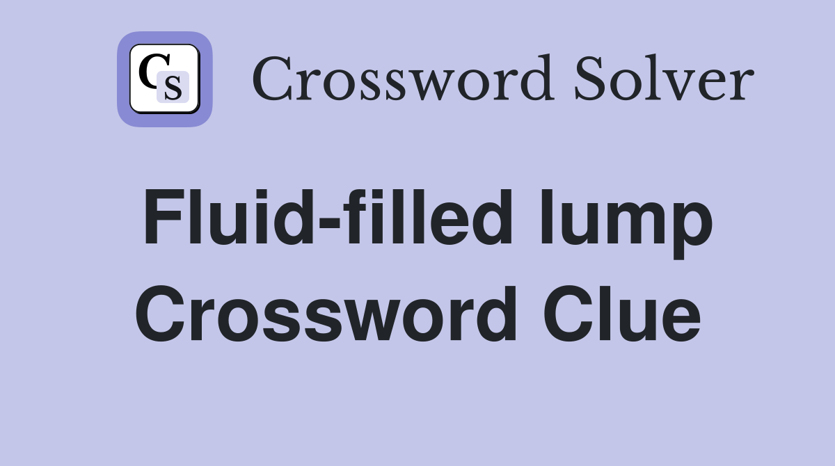 Fluid-filled lump Crossword Clue