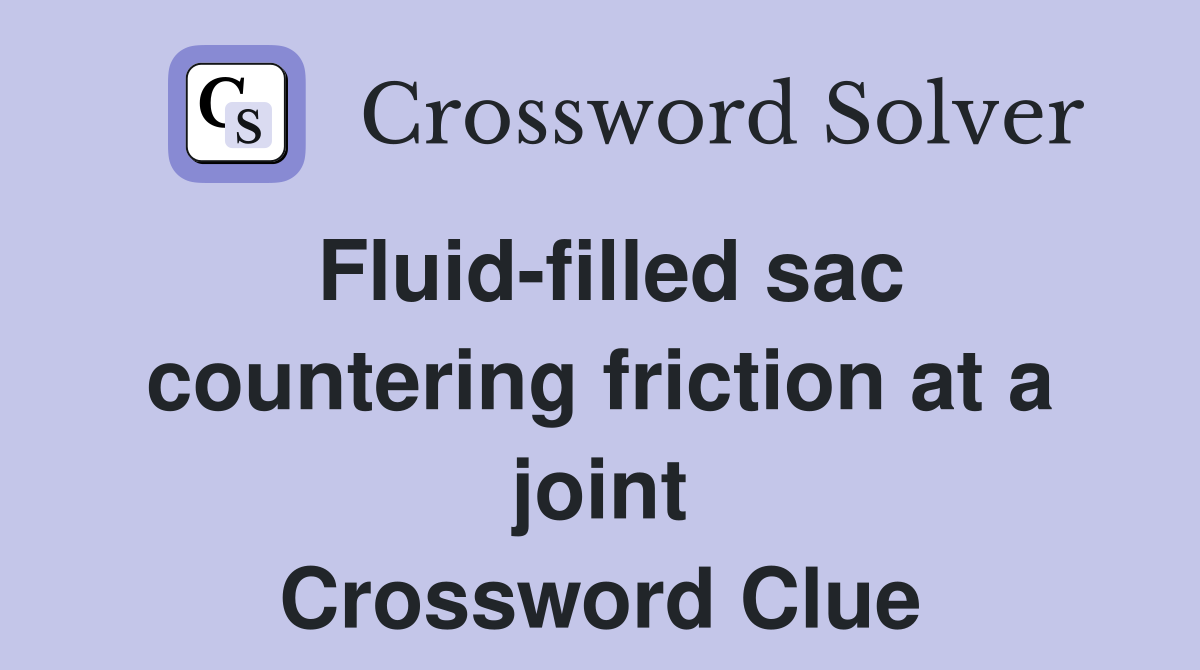 Fluid-filled sac countering friction at a joint Crossword Clue