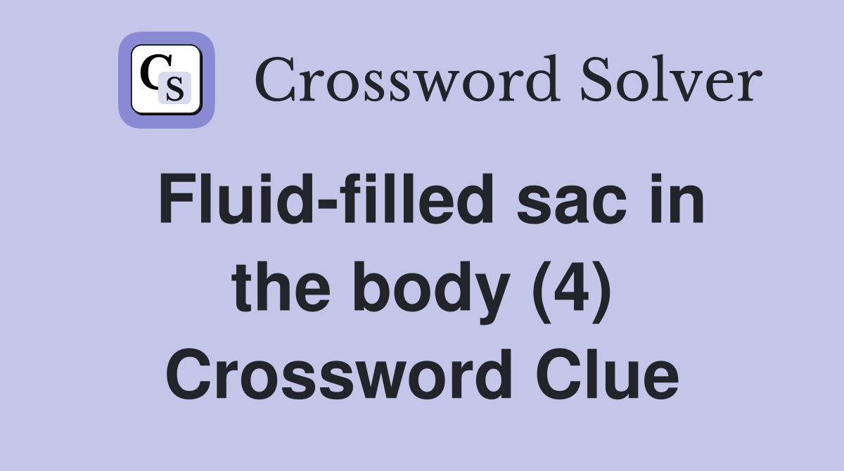 Fluid-filled sac in the body (4) Crossword Clue