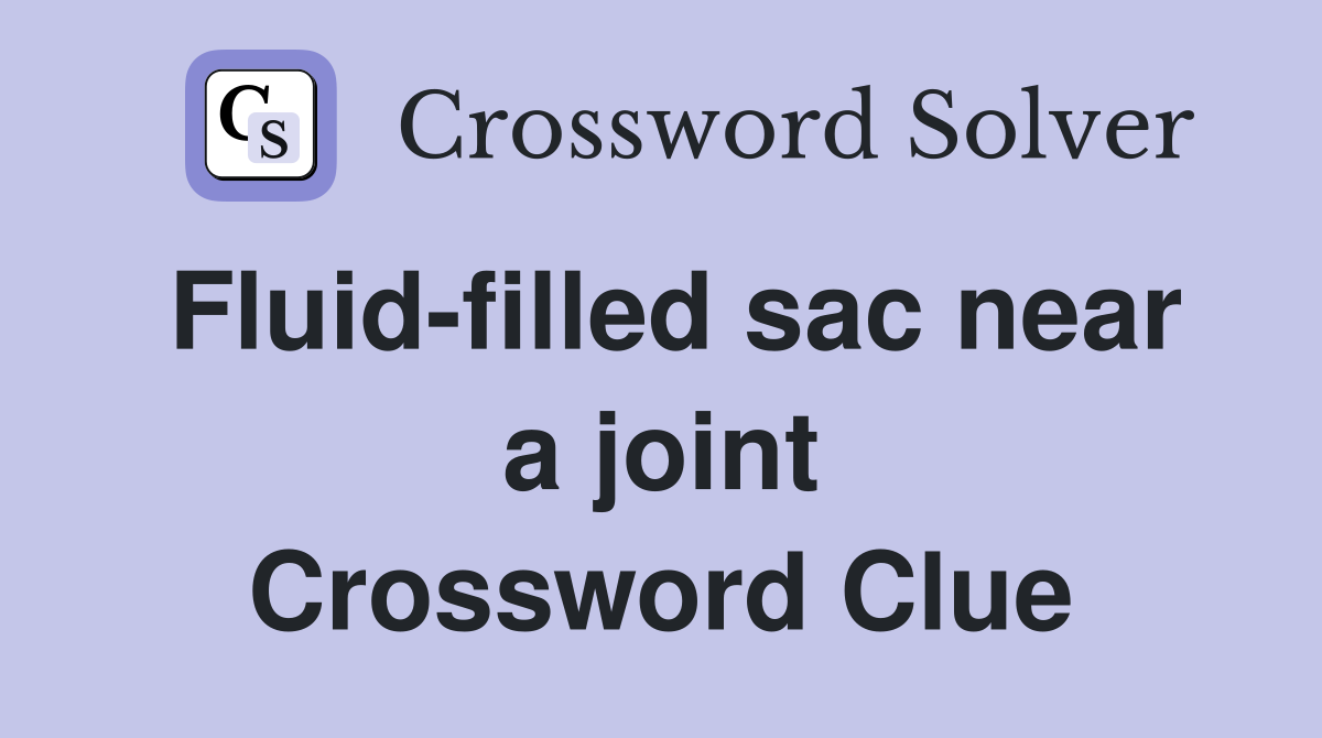 Fluid-filled sac near a joint Crossword Clue