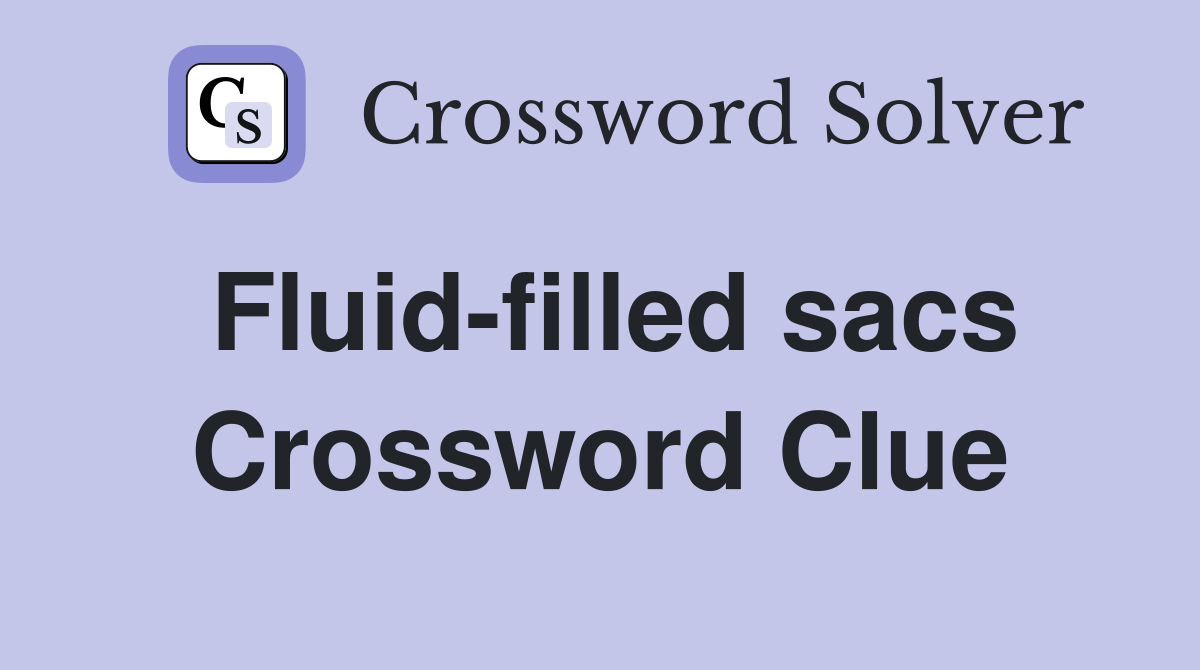 Fluid-filled sacs Crossword Clue