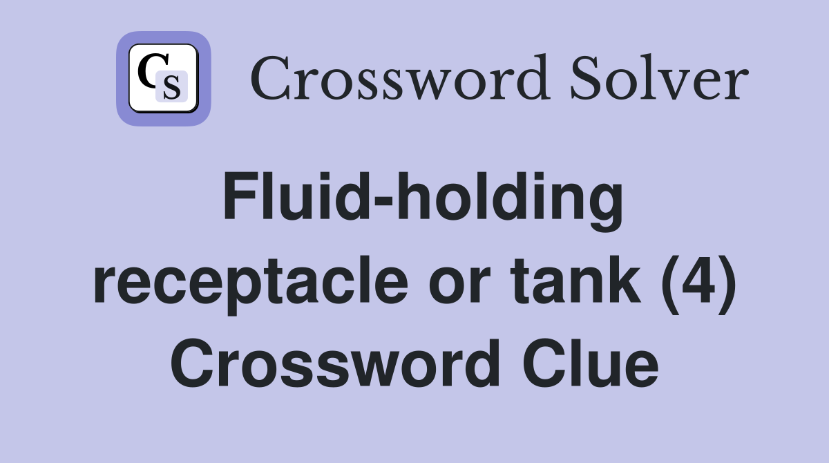 Fluid-holding receptacle or tank (4) Crossword Clue