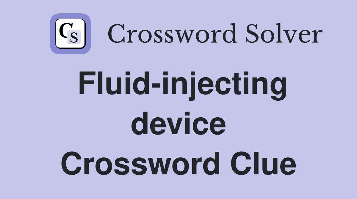 Fluid-injecting device Crossword Clue