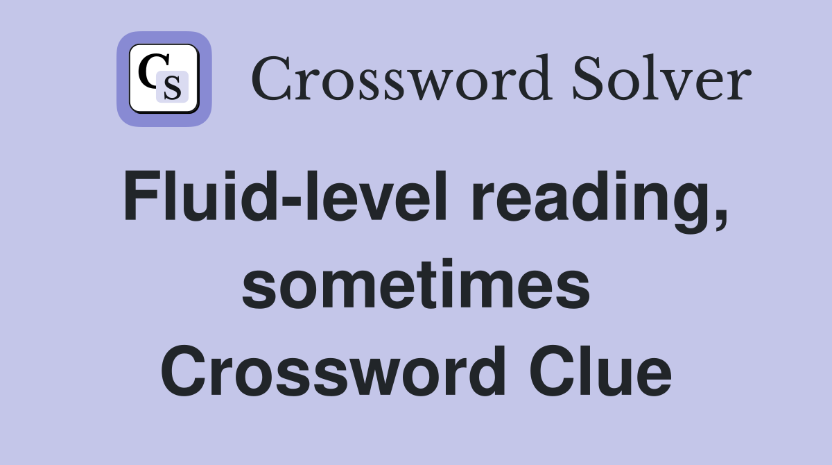 Fluid-level reading, sometimes Crossword Clue