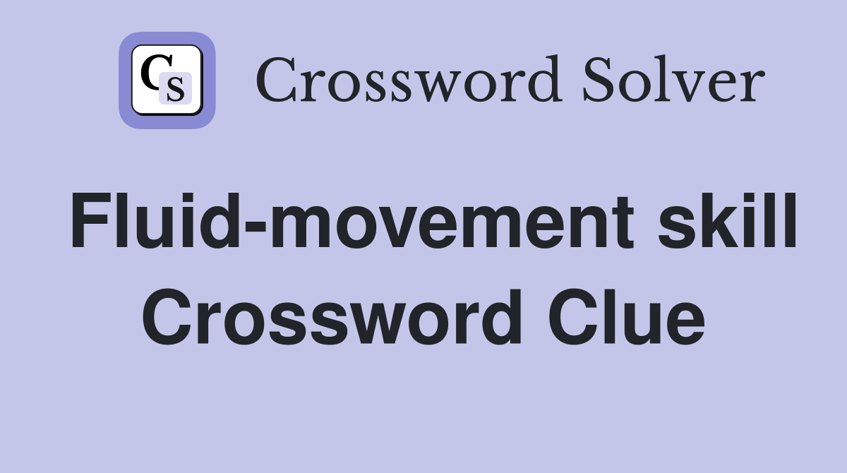 Fluid-movement skill Crossword Clue