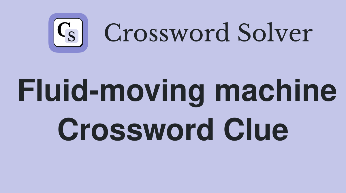 Fluid-moving machine Crossword Clue