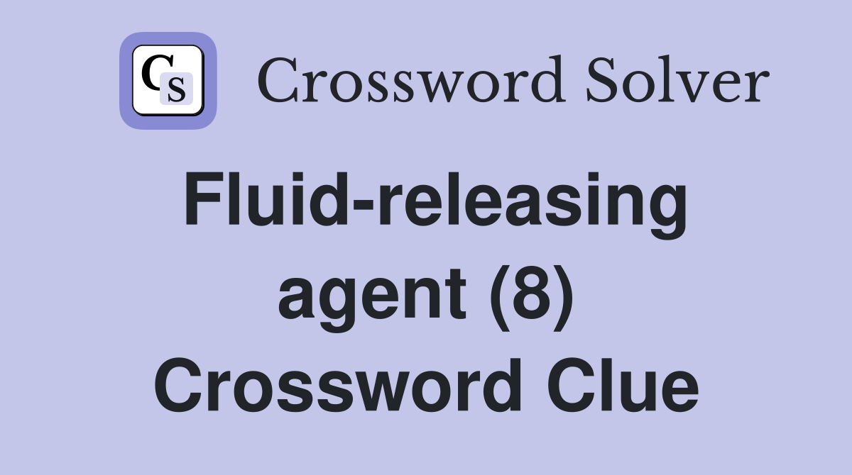 Fluid-releasing agent (8) Crossword Clue